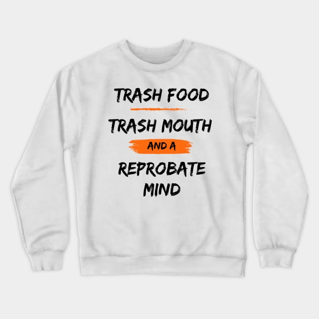 Trash Food, Trash Mouth and a Reprobate Mind Crewneck Sweatshirt by NicolePageLee